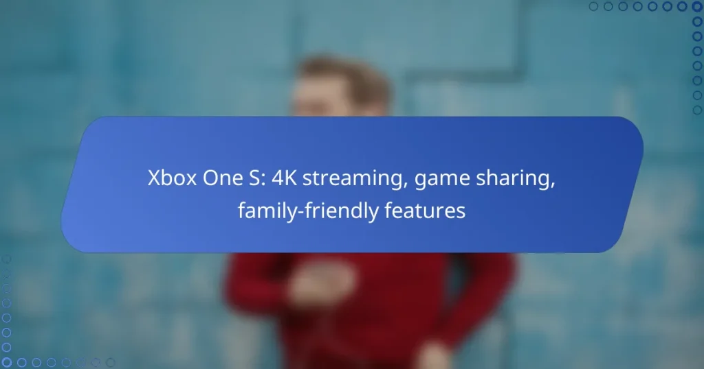 Xbox One S: 4K streaming, game sharing, family-friendly features