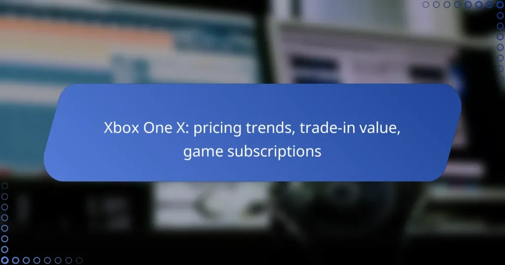 Xbox One X: pricing trends, trade-in value, game subscriptions