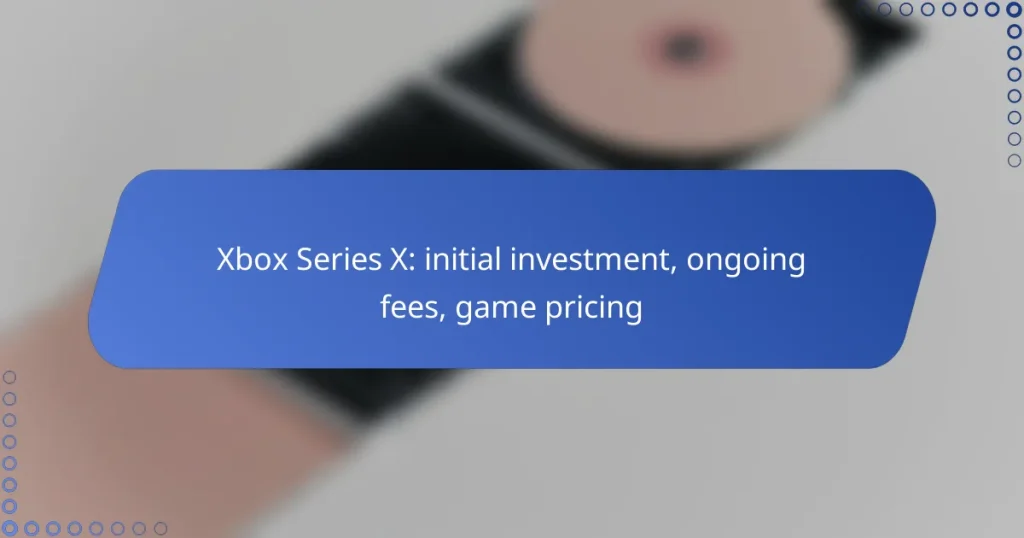 Xbox Series X: initial investment, ongoing fees, game pricing