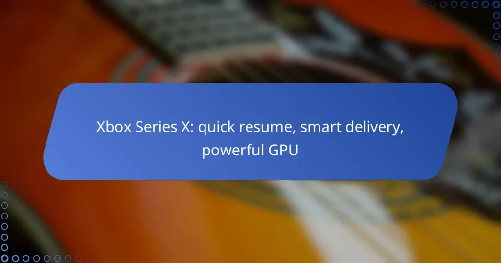Xbox Series X: quick resume, smart delivery, powerful GPU