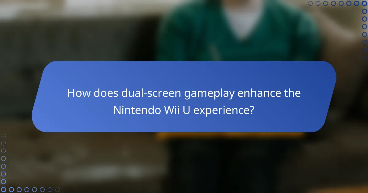 How does dual-screen gameplay enhance the Nintendo Wii U experience?