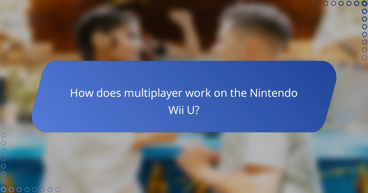 How does multiplayer work on the Nintendo Wii U?