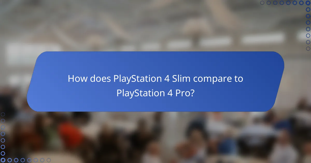 How does PlayStation 4 Slim compare to PlayStation 4 Pro?