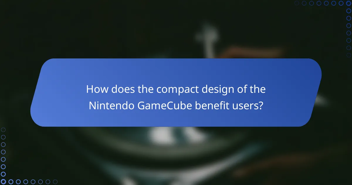 How does the compact design of the Nintendo GameCube benefit users?