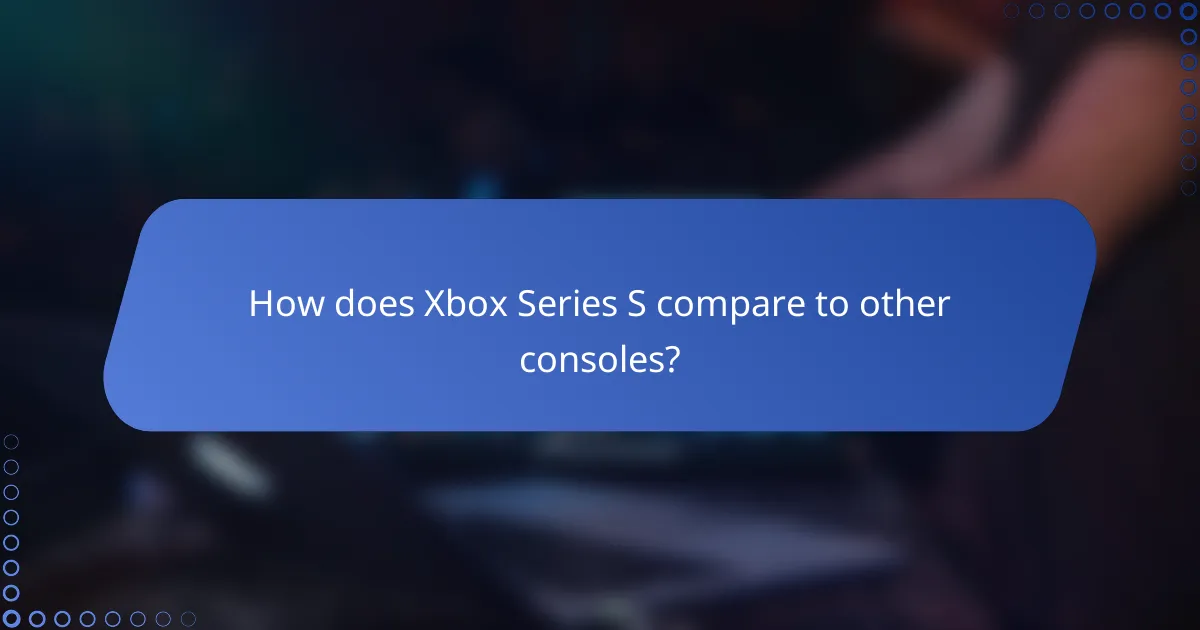 How does Xbox Series S compare to other consoles?