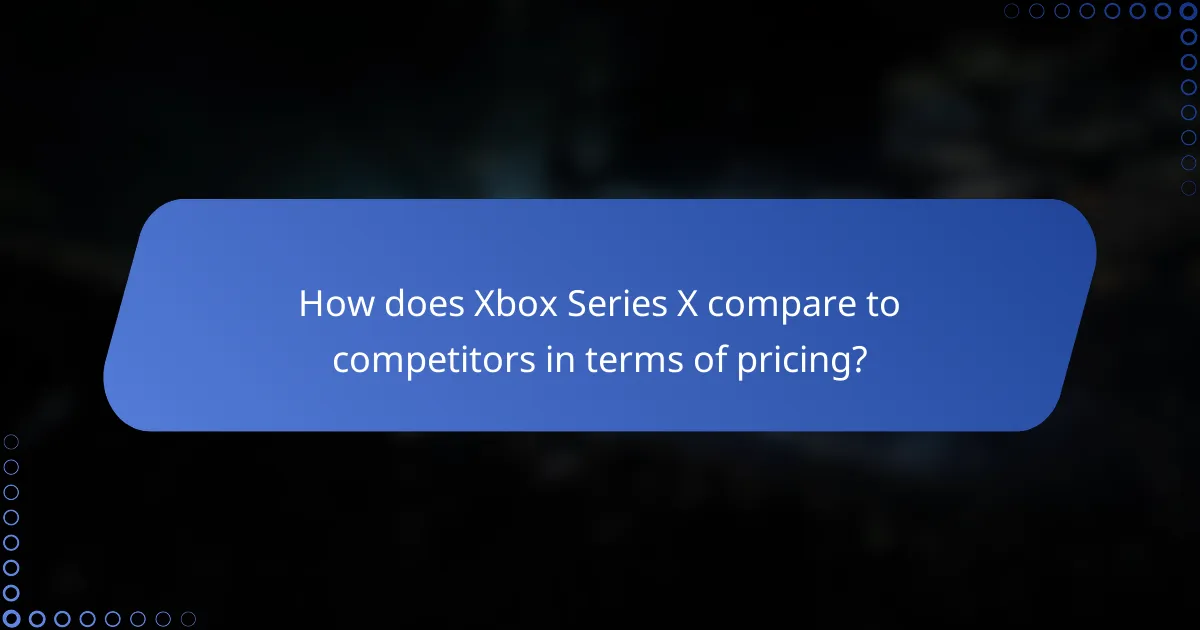 How does Xbox Series X compare to competitors in terms of pricing?
