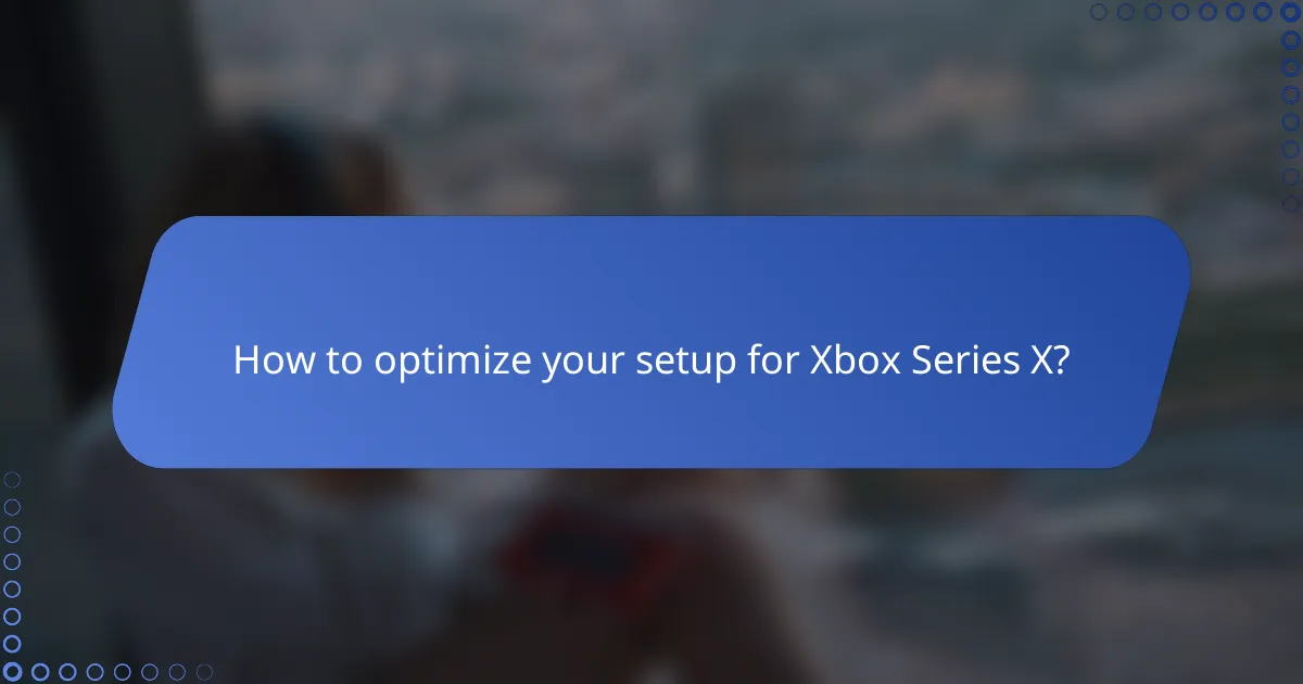 How to optimize your setup for Xbox Series X?