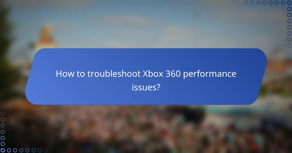 How to troubleshoot Xbox 360 performance issues?