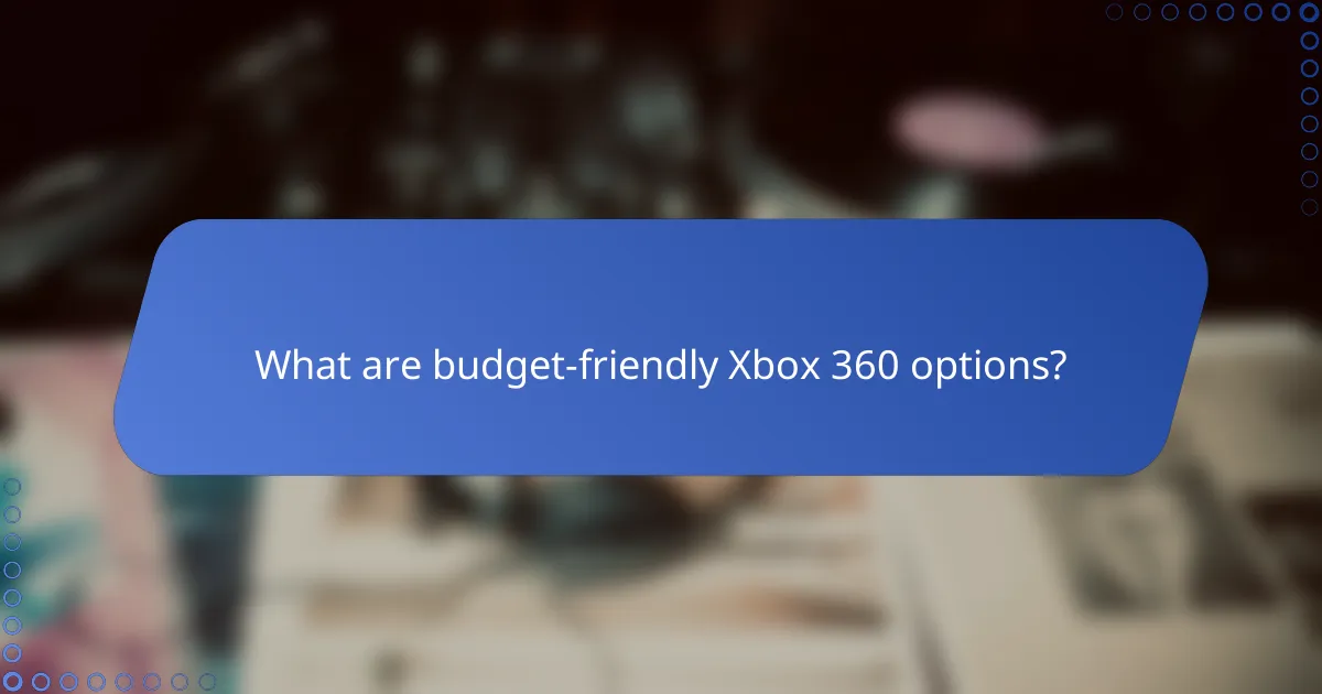 What are budget-friendly Xbox 360 options?