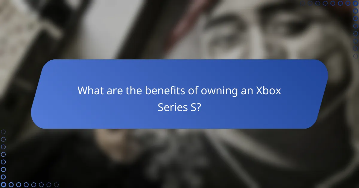 What are the benefits of owning an Xbox Series S?
