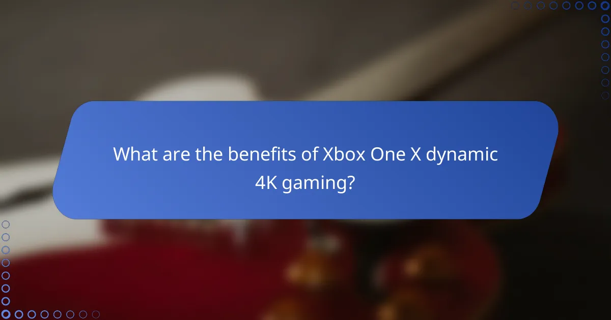 What are the benefits of Xbox One X dynamic 4K gaming?