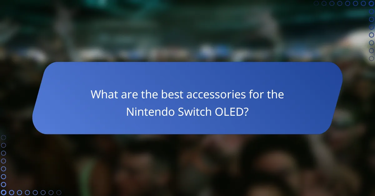 What are the best accessories for the Nintendo Switch OLED?
