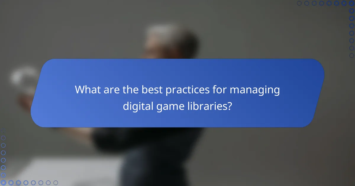 What are the best practices for managing digital game libraries?