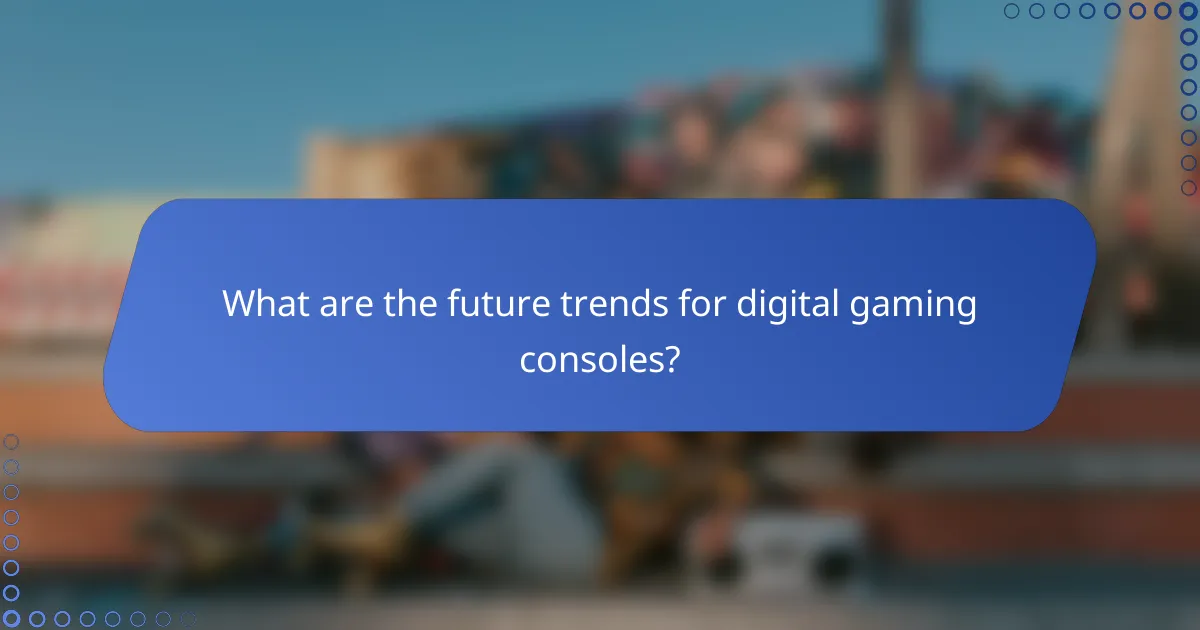 What are the future trends for digital gaming consoles?