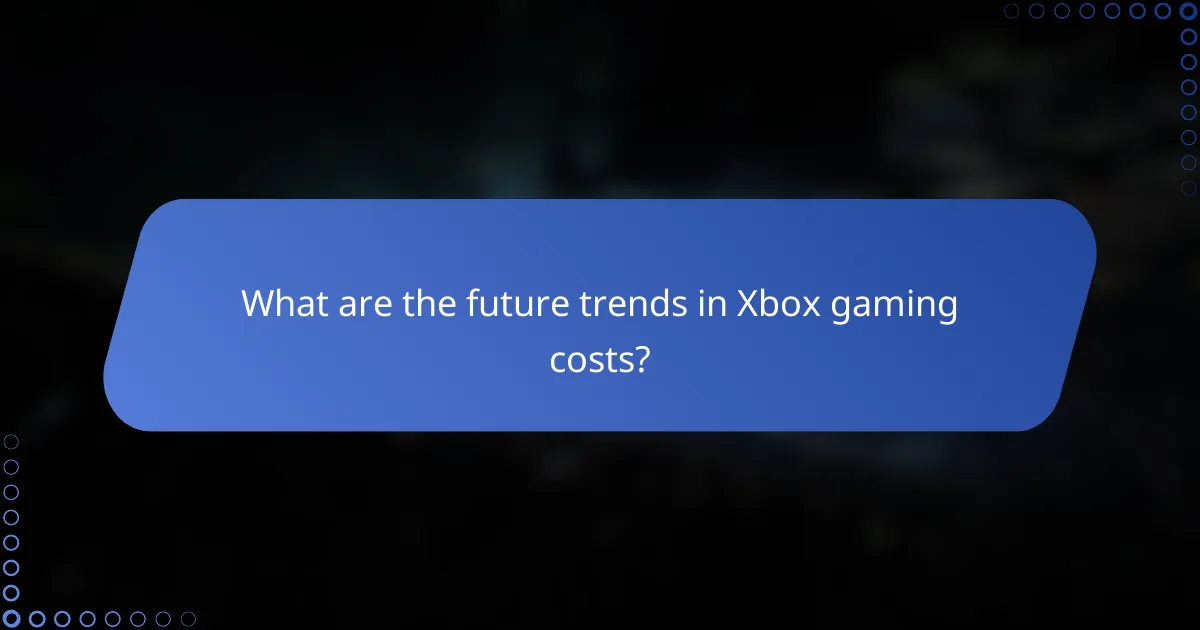 What are the future trends in Xbox gaming costs?