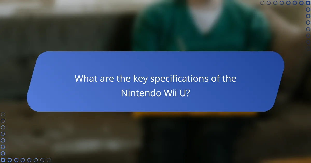 What are the key specifications of the Nintendo Wii U?