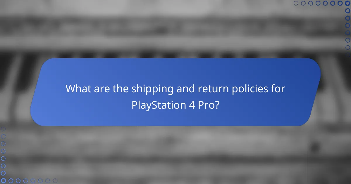 What are the shipping and return policies for PlayStation 4 Pro?