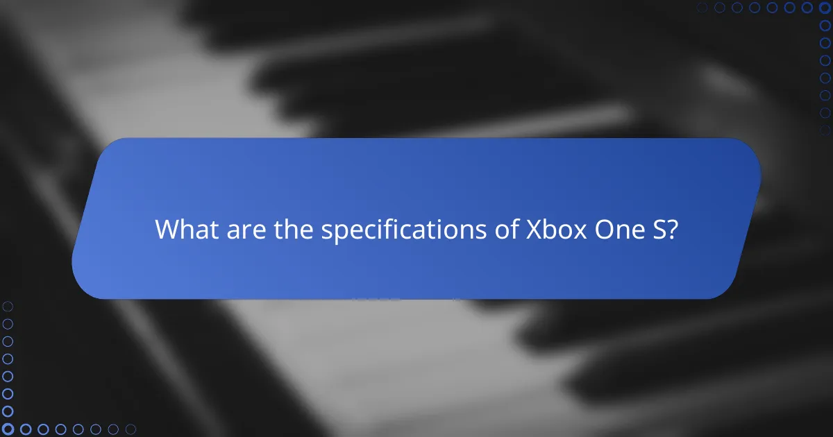 What are the specifications of Xbox One S?