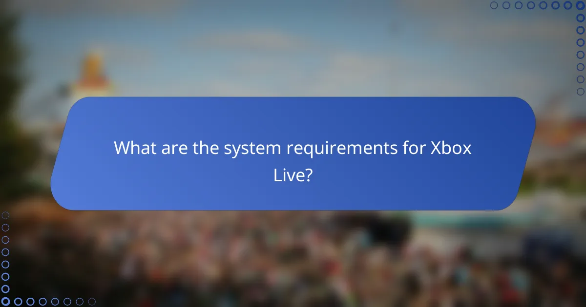 What are the system requirements for Xbox Live?