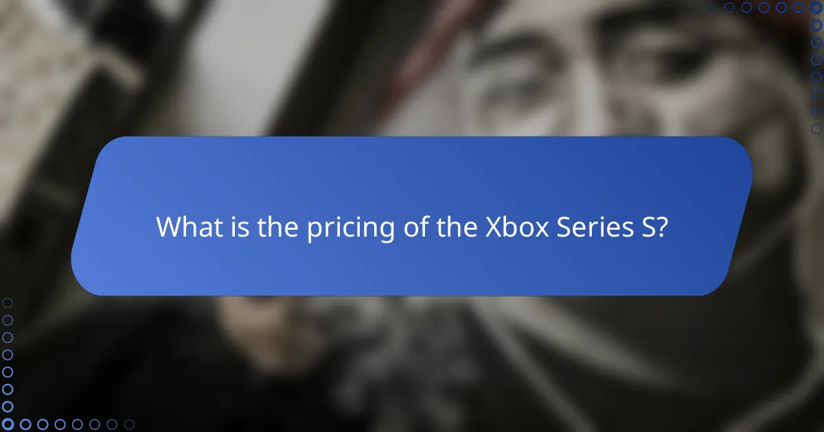What is the pricing of the Xbox Series S?