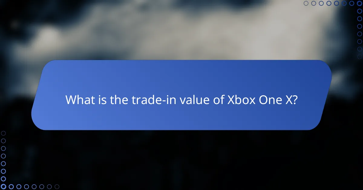 What is the trade-in value of Xbox One X?