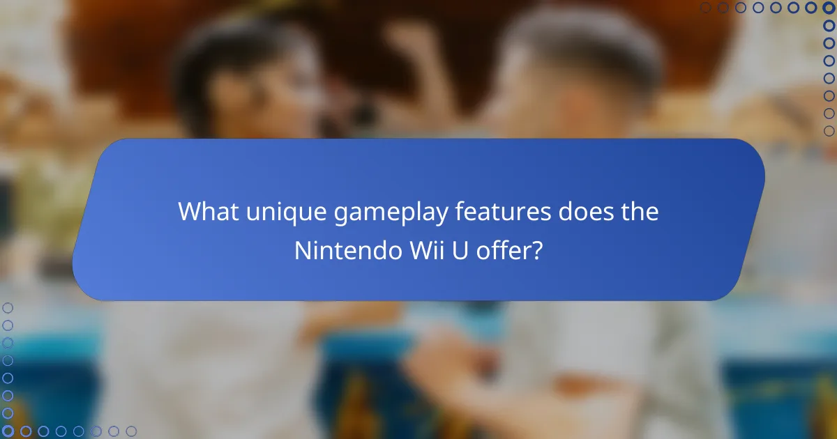 What unique gameplay features does the Nintendo Wii U offer?